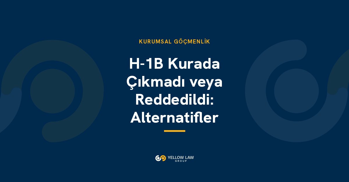 H-1B Reddedildi veya Kurada Çıkmadı mı? Sonraki Adımlar ve 8 Alternatif (2026)