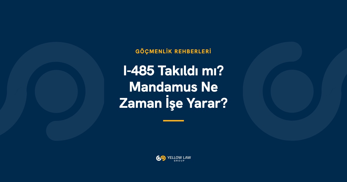 I-485 Green Card Başvurunuz mu Takıldı? Mandamus Davası Ne Zaman İşe Yarar?