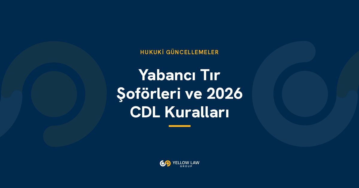 Yabancı Tır Şoförleri ve 2026 CDL Kuralları: Non-Domiciled CDL, İngilizce Yeterliliği, Şoför Vizesi Duraklaması ve E-2 Taşımacılık Şirketlerinin Yapması Gerekenler